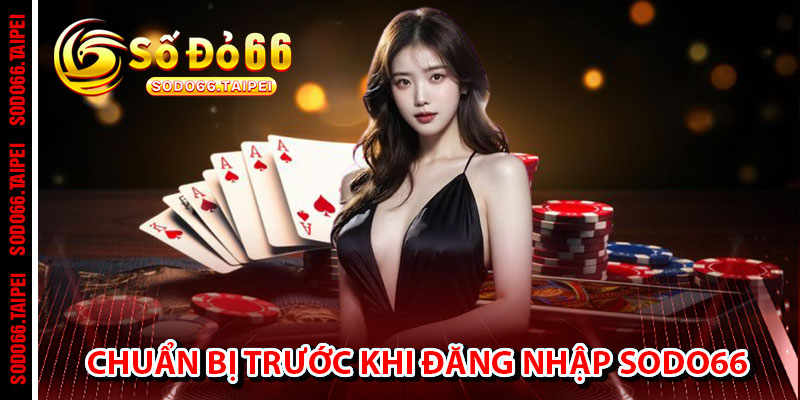 Chuẩn Bị Trước Khi Đăng Nhập Sodo66