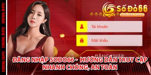 Đăng Nhập Sodo66 -  Hướng Dẫn Truy Cập Nhanh Chóng, An Toàn Chỉ Trong 90 Giây
