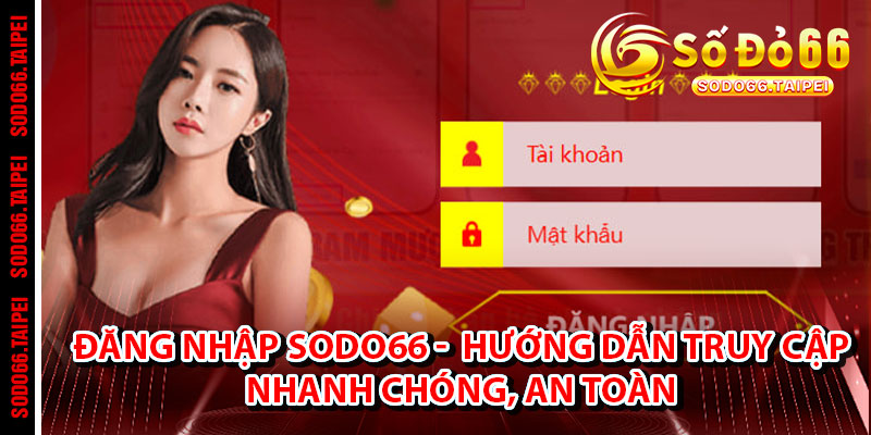 Đăng Nhập Sodo66 -  Hướng Dẫn Truy Cập Nhanh Chóng, An Toàn Chỉ Trong 90 Giây