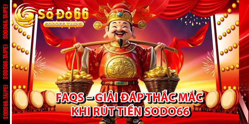 FAQs – Giải Đáp Thắc Mắc Khi Rút Tiền Sodo66