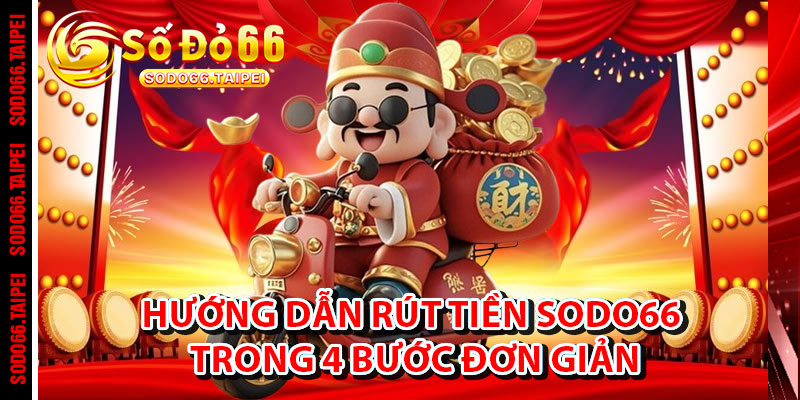 Hướng Dẫn Rút Tiền Sodo66 Trong 4 Bước Đơn Giản