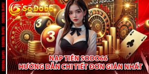 Nạp Tiền Sodo66 – Hướng Dẫn Chi Tiết Đơn Giản, Nhanh Gọn Và An Toàn Nhất