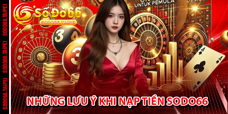 Những Lưu Ý Khi Nạp Tiền Sodo66