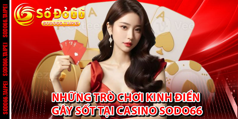 Những Trò Chơi Kinh Điển Gây Sốt Tại Casino Sodo66