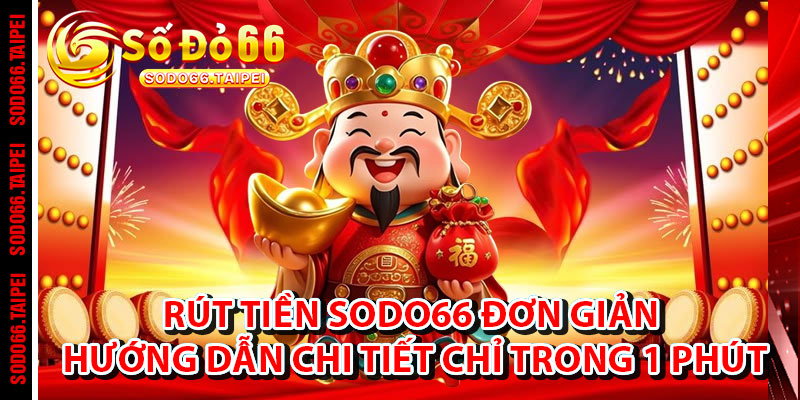 Rút Tiền Sodo66 Đơn Giản – Hướng Dẫn Chi Tiết Thực Hiện Chỉ Trong 1 Phút
