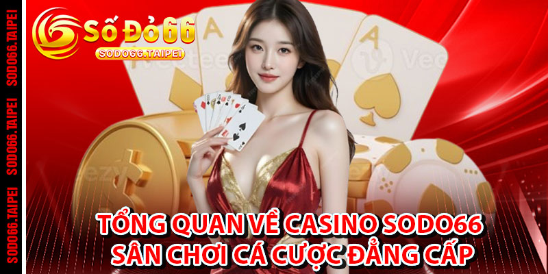 Tổng Quan Về Casino Sodo66 – Sân Chơi Cá Cược Đẳng Cấp
