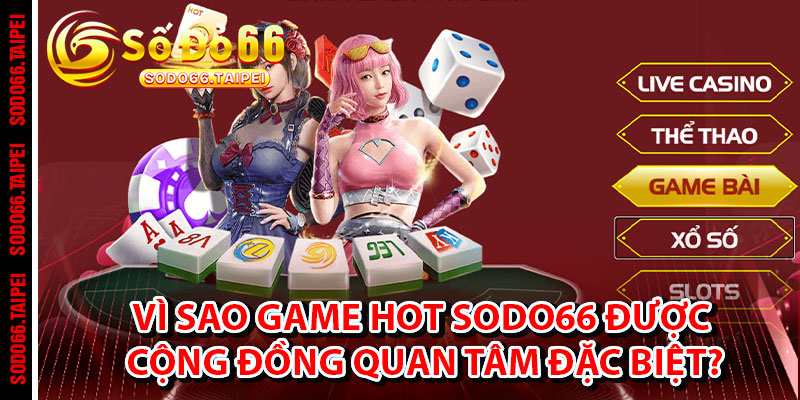 Vì Sao Game Hot Sodo66 Được Cộng Đồng Quan Tâm Đặc Biệt?