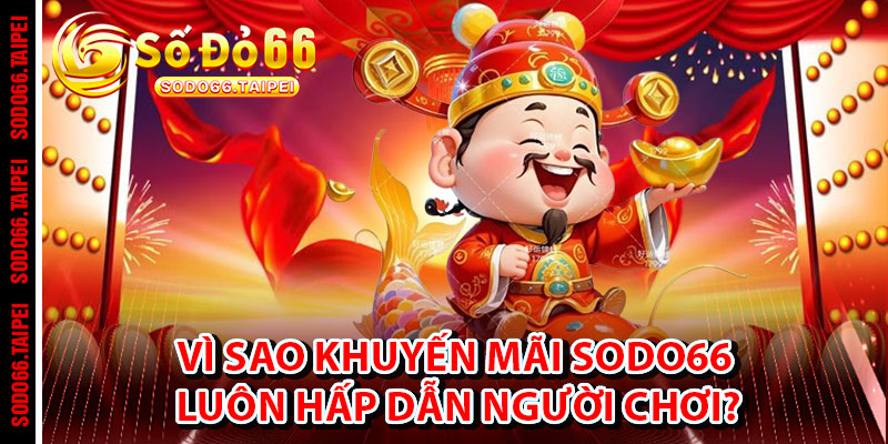 Vì Sao Khuyến Mãi Sodo66 Luôn Hấp Dẫn Người Chơi?